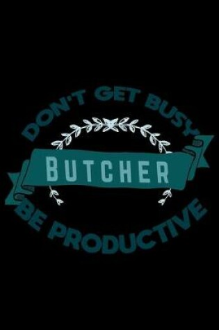 Cover of Dob't get busy butcher be productive