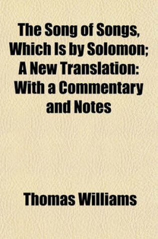 Cover of The Song of Songs, Which Is by Solomon; A New Translation with a Commentary and Notes