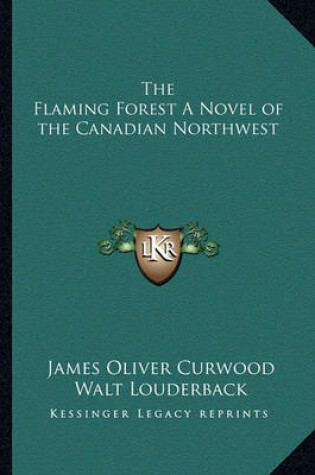 Cover of The Flaming Forest a Novel of the Canadian Northwest