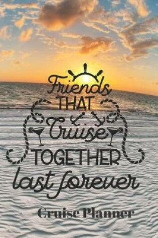 Cover of Friends that Cruise Together Last Forever Cruise Planner