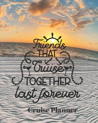 Book cover for Friends that Cruise Together Last Forever Cruise Planner