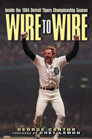 Cover of Wire to Wire: Inside the 1984 Detroit Tigers Championship Season