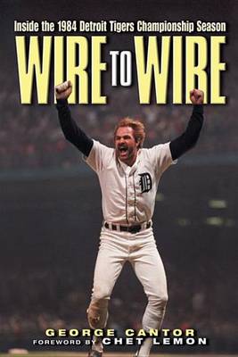 Book cover for Wire to Wire: Inside the 1984 Detroit Tigers Championship Season