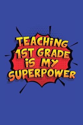 Book cover for Teaching 1St Grade Is My Superpower