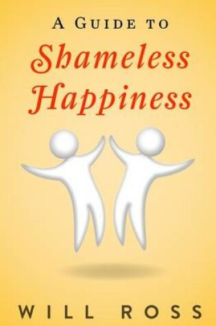 Cover of A Guide to Shameless Happiness