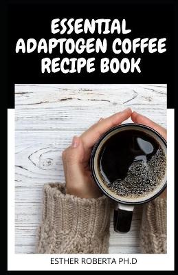 Book cover for Essential Adaptogen Coffee Recipe Book
