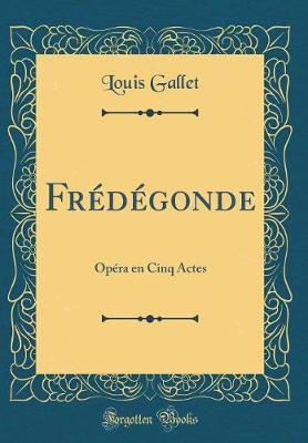 Book cover for Frédégonde: Opéra en Cinq Actes (Classic Reprint)