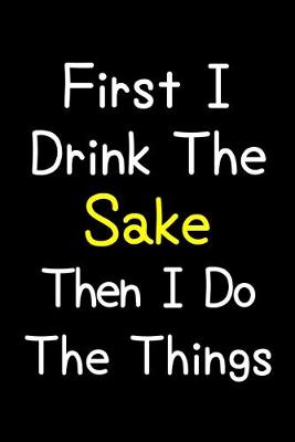 Book cover for First I Drink The Sake Then I Do The Things