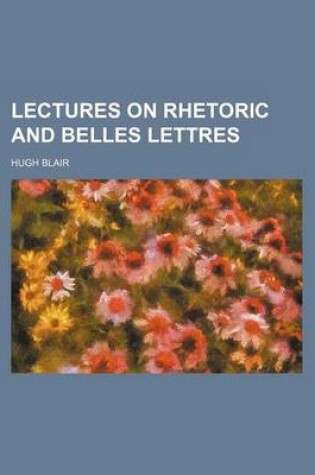 Cover of Lectures on Rhetoric and Belles Lettres (Volume 3)