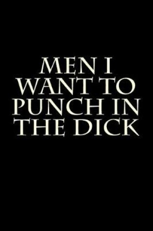 Cover of Men I Want to Punch in the Dick