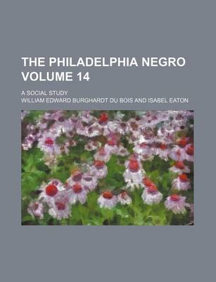 Book cover for The Philadelphia Negro Volume 14; A Social Study