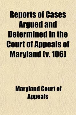 Book cover for Reports of Cases Argued and Determined in the Court of Appeals of Maryland (Volume 106)