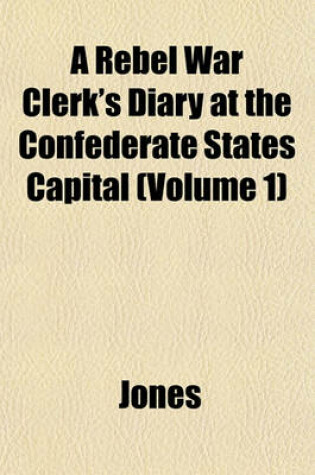 Cover of A Rebel War Clerk's Diary at the Confederate States Capital (Volume 1)