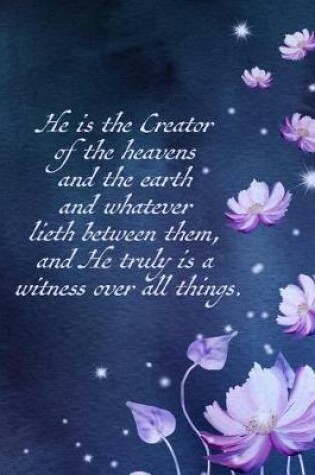 Cover of He Is the Creator of the Heavens and the Earth and Whatever Lieth Between Them, and He Truly Is a Witness Over All Things.