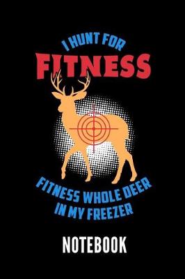 Book cover for I Hunt for Fitness Fitness Whole Deer in My Freezer Notebook