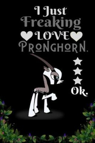 Cover of I Just Freaking Love Pronghorn OK