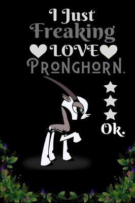 Book cover for I Just Freaking Love Pronghorn OK