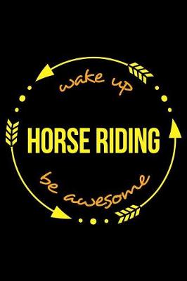 Book cover for Wake Up Horse Riding Be Awesome Notebook for Horse Back Riders, Medium Ruled Journal