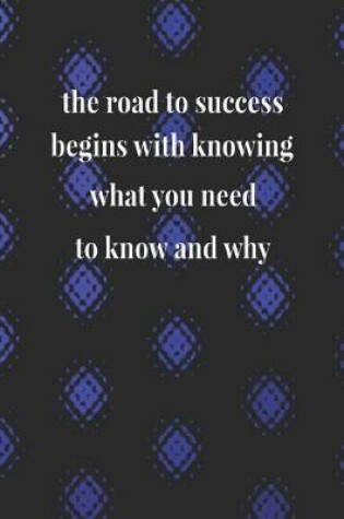 Cover of The Road To Success Begins With Knowing What You Need To Know And Why