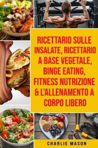 Cover of Ricettario sulle Insalate, Ricettario A Base Vegetale, Binge Eating, Fitness Nutrizione & L'Allenamento a Corpo Libero