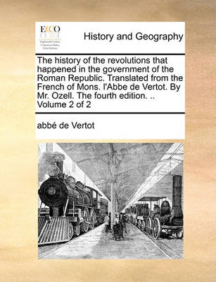 Book cover for The history of the revolutions that happened in the government of the Roman Republic. Translated from the French of Mons. l'Abbe de Vertot. By Mr. Ozell. The fourth edition. .. Volume 2 of 2