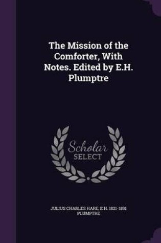 Cover of The Mission of the Comforter, with Notes. Edited by E.H. Plumptre