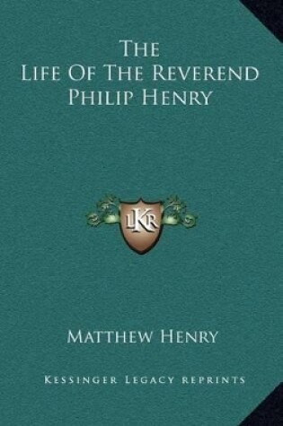 Cover of The Life of the Reverend Philip Henry