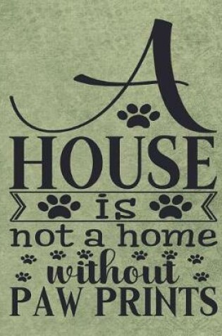 Cover of A House is not a Home without Paw Prints