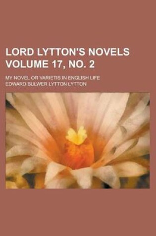 Cover of Lord Lytton's Novels; My Novel or Varietis in English Life Volume 17, No. 2