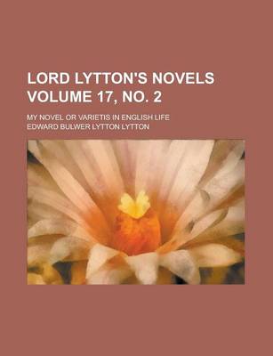 Book cover for Lord Lytton's Novels; My Novel or Varietis in English Life Volume 17, No. 2