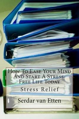 Book cover for How to Ease Your Mind and Start a Stress-Free Life Today