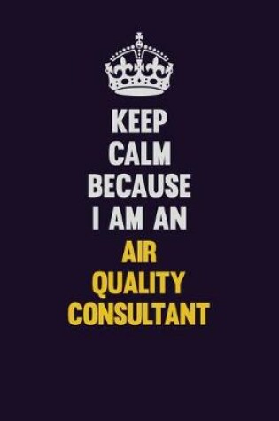 Cover of Keep Calm Because I Am An Air Quality Consultant