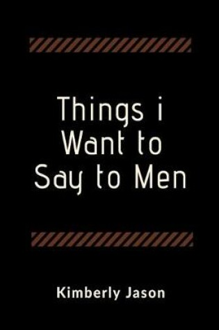 Cover of Things I Want to Say to Men