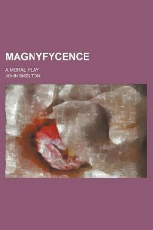 Cover of Magnyfycence; A Moral Play