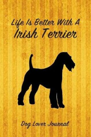 Cover of Life Is Better with a Irish Terrier Dog Lover Journal