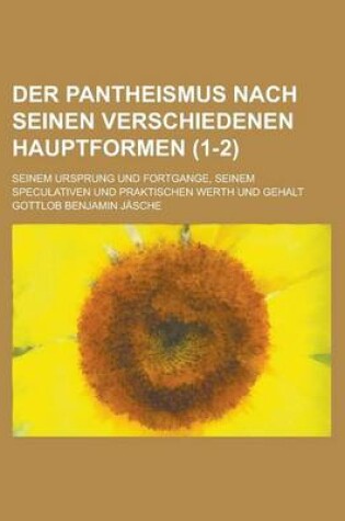 Cover of Der Pantheismus Nach Seinen Verschiedenen Hauptformen; Seinem Ursprung Und Fortgange, Seinem Speculativen Und Praktischen Werth Und Gehalt (1-2)