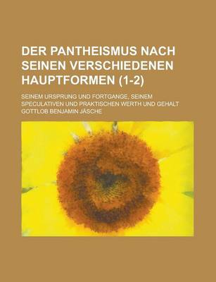 Book cover for Der Pantheismus Nach Seinen Verschiedenen Hauptformen; Seinem Ursprung Und Fortgange, Seinem Speculativen Und Praktischen Werth Und Gehalt (1-2)