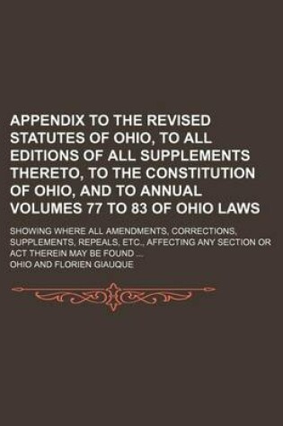 Cover of Appendix to the Revised Statutes of Ohio, to All Editions of All Supplements Thereto, to the Constitution of Ohio, and to Annual Volumes 77 to 83 of Ohio Laws; Showing Where All Amendments, Corrections, Supplements, Repeals, Etc., Affecting Any Section or