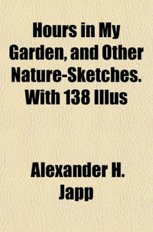 Cover of Hours in My Garden, and Other Nature-Sketches. with 138 Illus