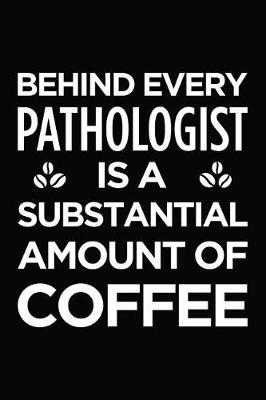 Book cover for Behind every pathologist is a substantial amount of coffee