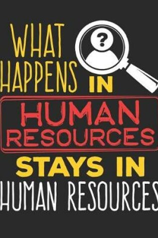 Cover of What Happens in Human Resources Stays in Human Resources