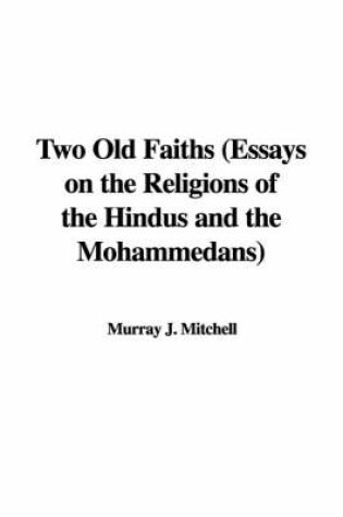 Cover of Two Old Faiths (Essays on the Religions of the Hindus and the Mohammedans)