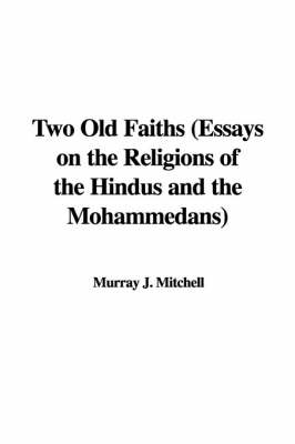 Book cover for Two Old Faiths (Essays on the Religions of the Hindus and the Mohammedans)