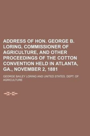 Cover of Address of Hon. George B. Loring, Commissioner of Agriculture, and Other Proceedings of the Cotton Convention Held in Atlanta, Ga., November 2, 1881