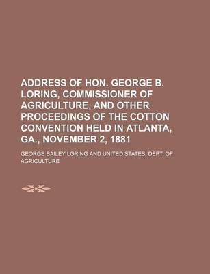 Book cover for Address of Hon. George B. Loring, Commissioner of Agriculture, and Other Proceedings of the Cotton Convention Held in Atlanta, Ga., November 2, 1881