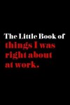 Book cover for The Little Book of Things I Was Right About at Work