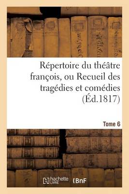 Cover of Repertoire Du Theatre Francois, Ou Recueil Des Tragedies Et Comedies. Tome 6