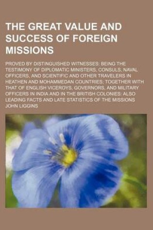 Cover of Great Value and Success of Foreign Missions; Proved by Distinguished Witnesses Being the Testimony of Diplomatic Ministers, Consuls, Naval Officers