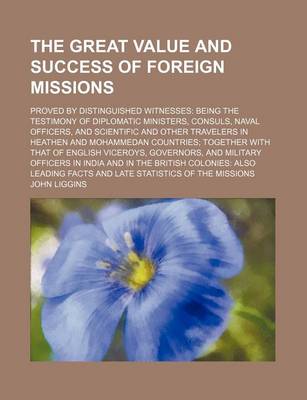 Book cover for Great Value and Success of Foreign Missions; Proved by Distinguished Witnesses Being the Testimony of Diplomatic Ministers, Consuls, Naval Officers