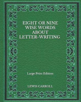 Book cover for Eight or Nine Wise Words about Letter-Writing - Large Print Edition